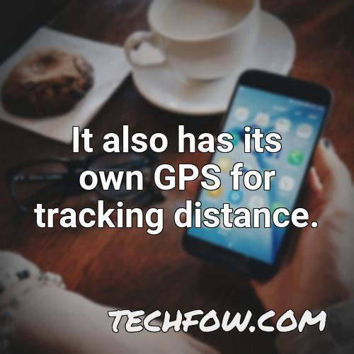 it also has its own gps for tracking distance