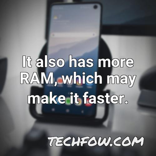 it also has more ram which may make it faster