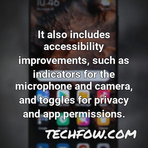 it also includes accessibility improvements such as indicators for the microphone and camera and toggles for privacy and app permissions