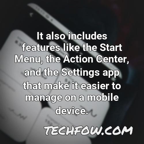 it also includes features like the start menu the action center and the settings app that make it easier to manage on a mobile device