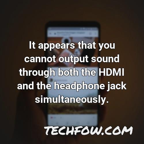 it appears that you cannot output sound through both the hdmi and the headphone jack simultaneously