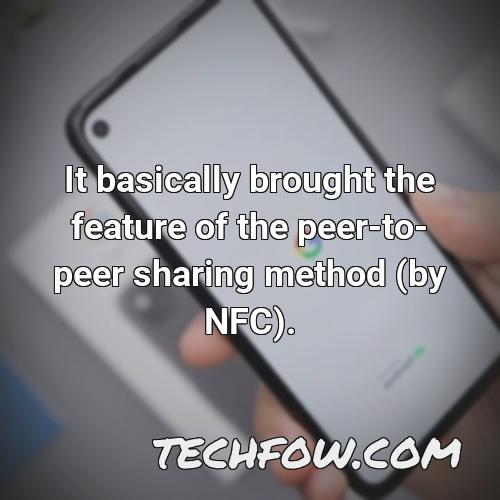 it basically brought the feature of the peer to peer sharing method by nfc