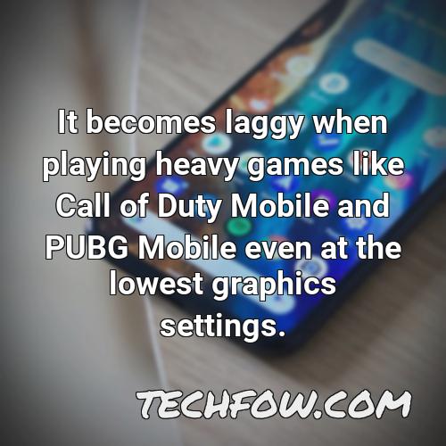 it becomes laggy when playing heavy games like call of duty mobile and pubg mobile even at the lowest graphics settings