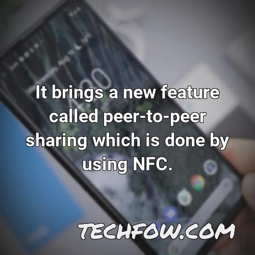 it brings a new feature called peer to peer sharing which is done by using nfc