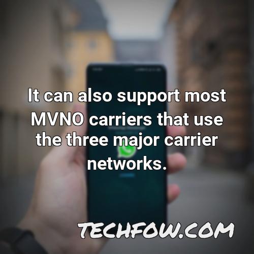 it can also support most mvno carriers that use the three major carrier networks