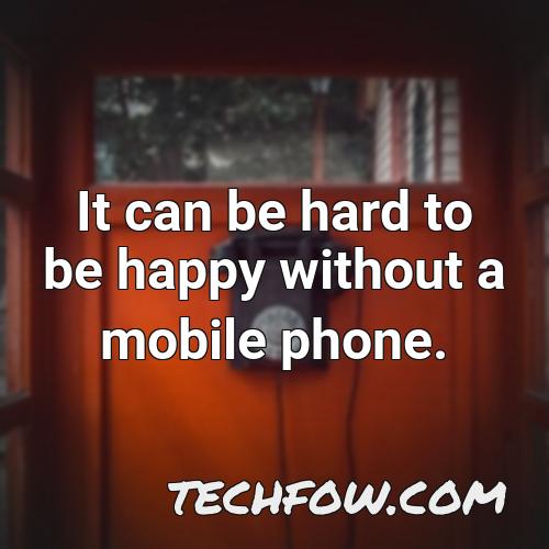 it can be hard to be happy without a mobile phone