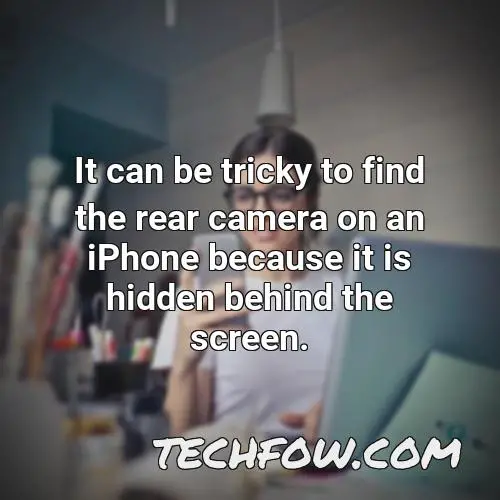 it can be tricky to find the rear camera on an iphone because it is hidden behind the screen