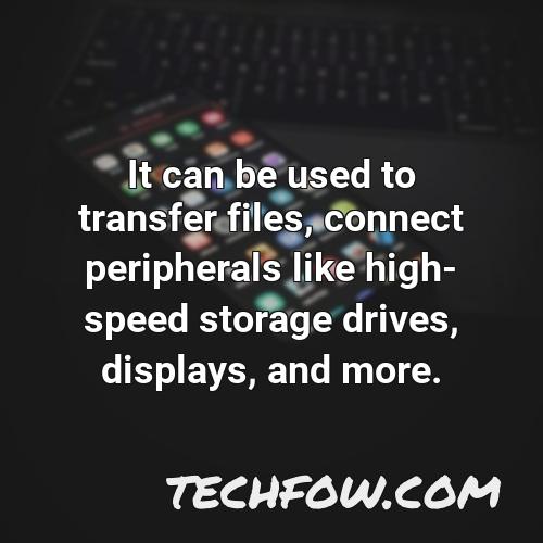 it can be used to transfer files connect peripherals like high speed storage drives displays and more