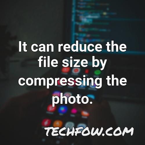 it can reduce the file size by compressing the photo