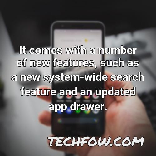 it comes with a number of new features such as a new system wide search feature and an updated app drawer