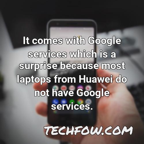 it comes with google services which is a surprise because most laptops from huawei do not have google services