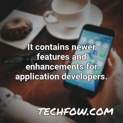 it contains newer features and enhancements for application developers 1