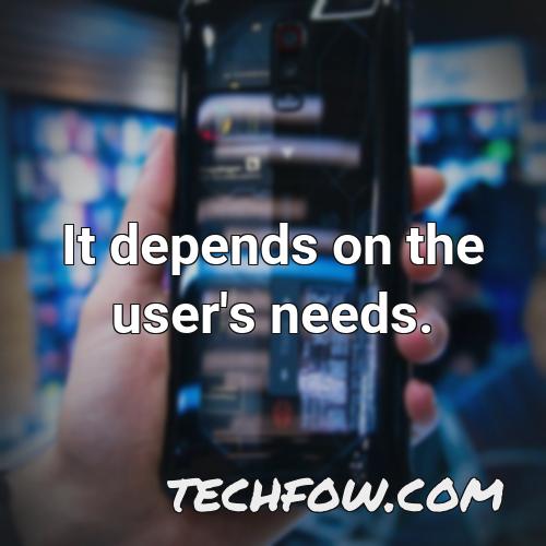 it depends on the user s needs