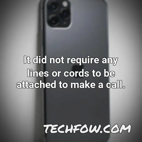 it did not require any lines or cords to be attached to make a call 3