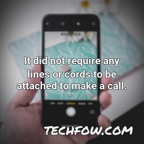 it did not require any lines or cords to be attached to make a call 5