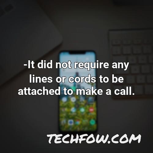 it did not require any lines or cords to be attached to make a call 6