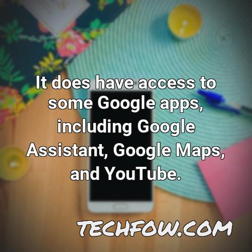 it does have access to some google apps including google assistant google maps and youtube