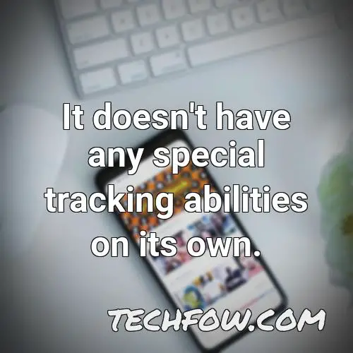 it doesn t have any special tracking abilities on its own