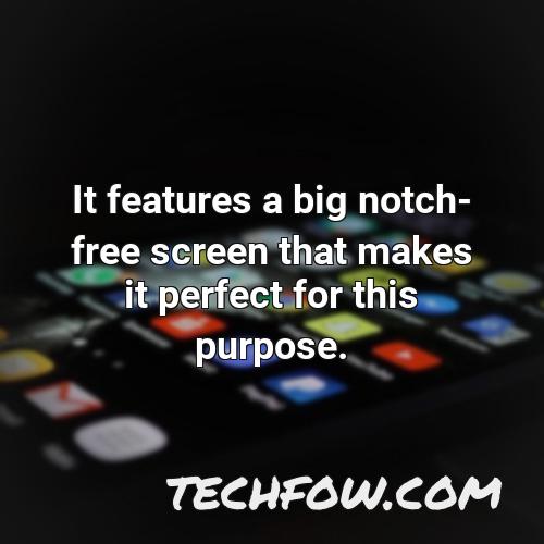 it features a big notch free screen that makes it perfect for this purpose