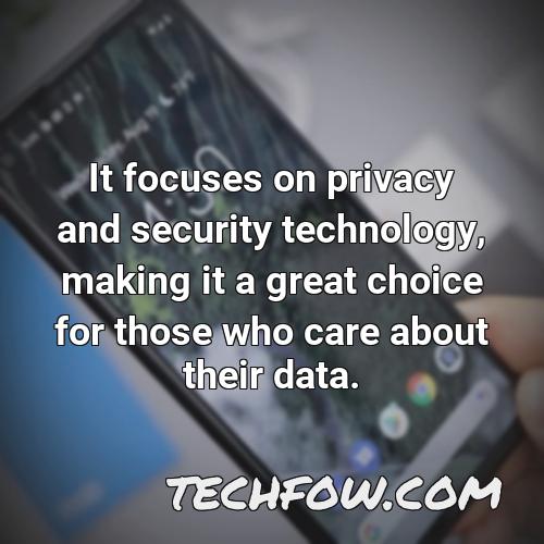 it focuses on privacy and security technology making it a great choice for those who care about their data
