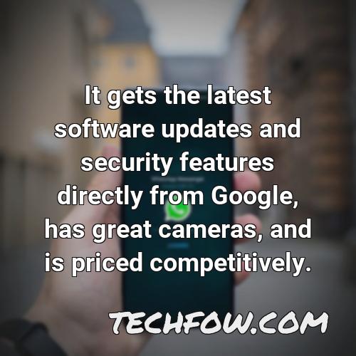 it gets the latest software updates and security features directly from google has great cameras and is priced competitively