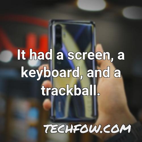 it had a screen a keyboard and a trackball