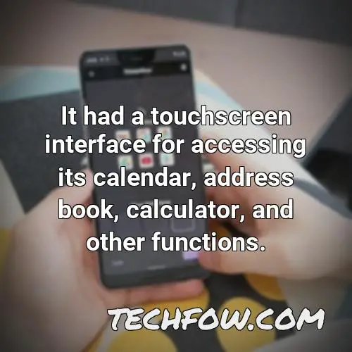 it had a touchscreen interface for accessing its calendar address book calculator and other functions