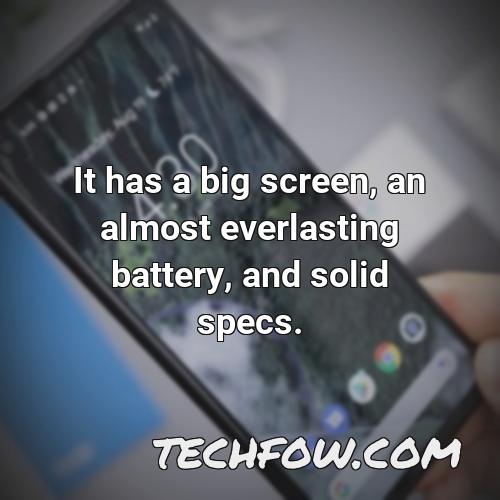 it has a big screen an almost everlasting battery and solid specs