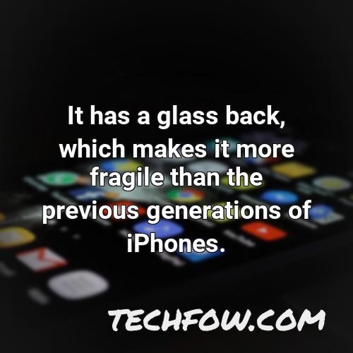 it has a glass back which makes it more fragile than the previous generations of iphones