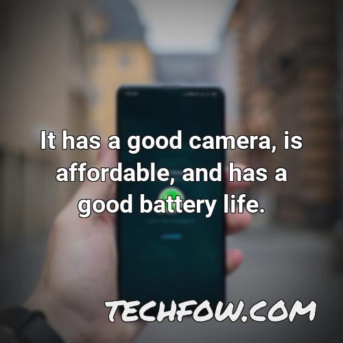 it has a good camera is affordable and has a good battery life