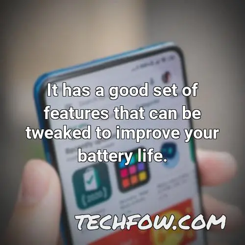 it has a good set of features that can be tweaked to improve your battery life