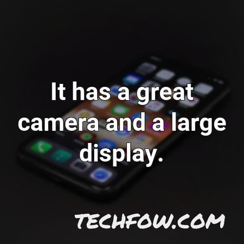 it has a great camera and a large display