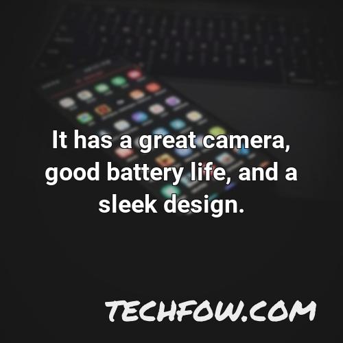 it has a great camera good battery life and a sleek design