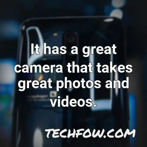 it has a great camera that takes great photos and videos
