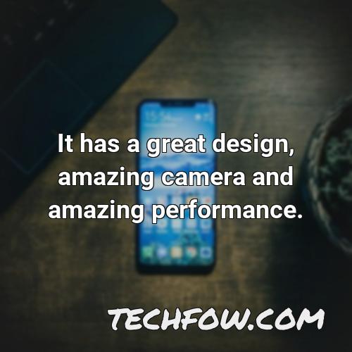 it has a great design amazing camera and amazing performance
