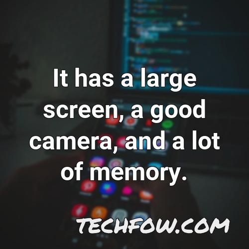 it has a large screen a good camera and a lot of memory