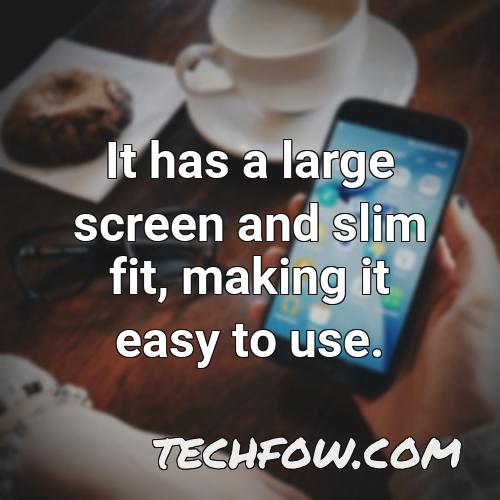 it has a large screen and slim fit making it easy to use