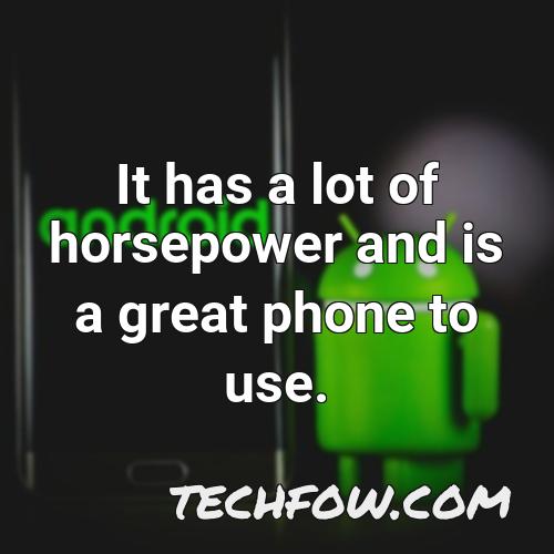 it has a lot of horsepower and is a great phone to use