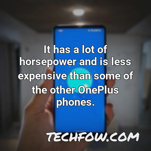 it has a lot of horsepower and is less expensive than some of the other oneplus phones