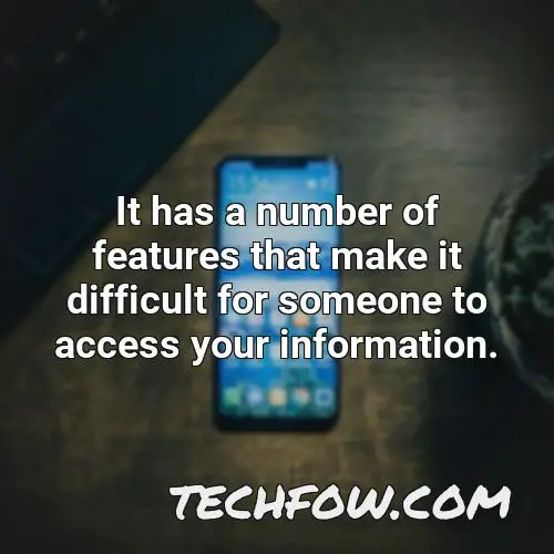 it has a number of features that make it difficult for someone to access your information