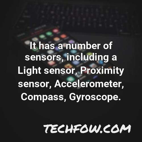 it has a number of sensors including a light sensor proximity sensor accelerometer compass gyroscope