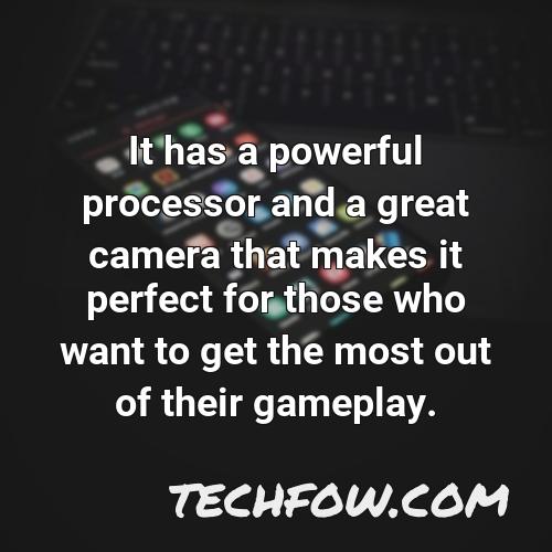 it has a powerful processor and a great camera that makes it perfect for those who want to get the most out of their gameplay