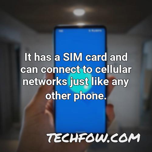 it has a sim card and can connect to cellular networks just like any other phone