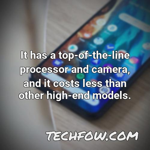 it has a top of the line processor and camera and it costs less than other high end models