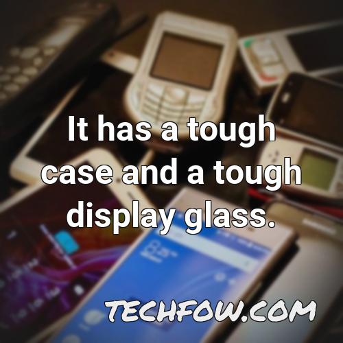 it has a tough case and a tough display glass