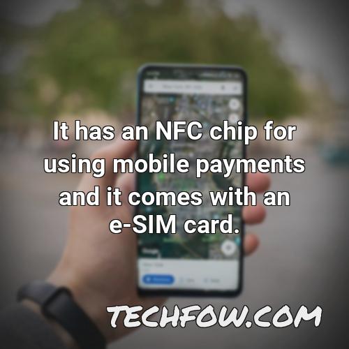 it has an nfc chip for using mobile payments and it comes with an e sim card