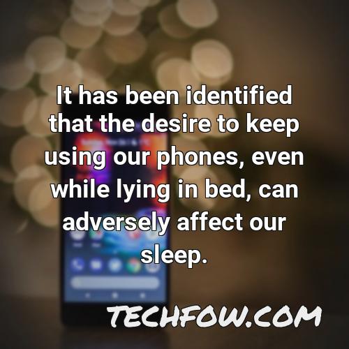 it has been identified that the desire to keep using our phones even while lying in bed can adversely affect our sleep