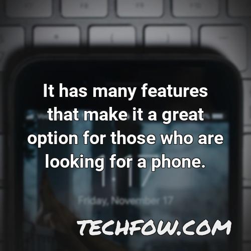 it has many features that make it a great option for those who are looking for a phone