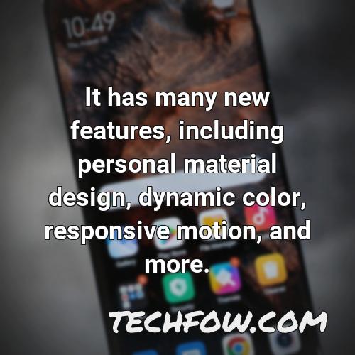 it has many new features including personal material design dynamic color responsive motion and more
