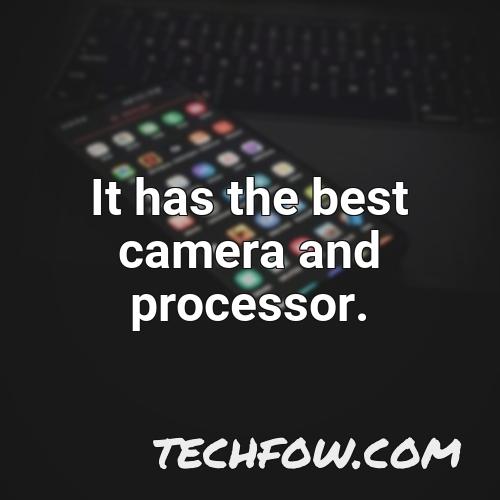 it has the best camera and processor